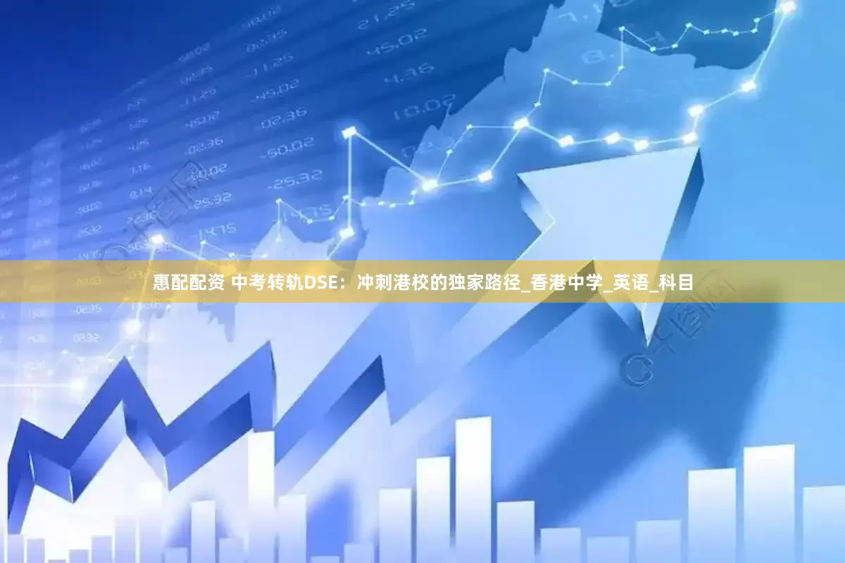 惠配配资 中考转轨DSE：冲刺港校的独家路径_香港中学_英语_科目