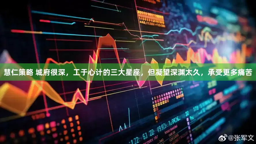 慧仁策略 城府很深，工于心计的三大星座，但凝望深渊太久，承受更多痛苦