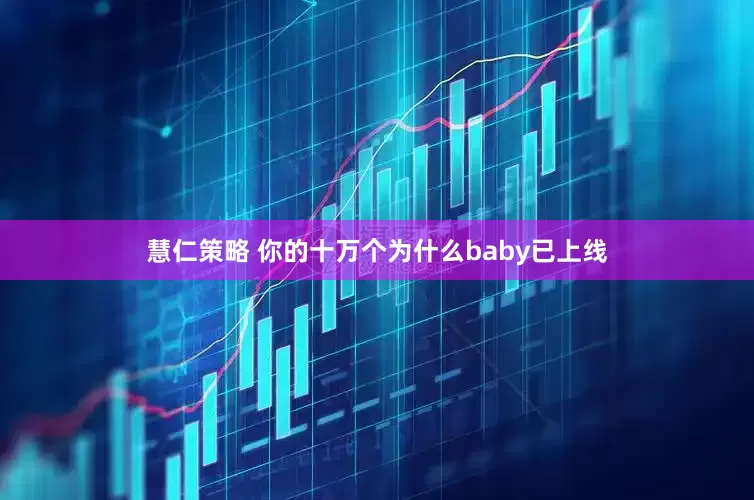 慧仁策略 你的十万个为什么baby已上线